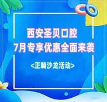 西安圣貝口腔7月專享優(yōu)惠全面來襲，種牙正畸沙龍活動同步啟動