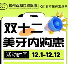 杭州西湖口腔雙十二美牙內(nèi)購惠火熱進行中，超值秒殺多好禮送不停！